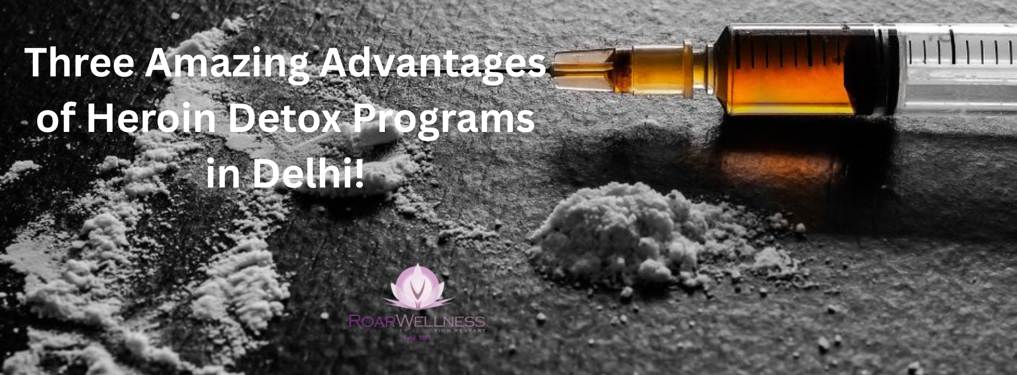 Three Amazing Advantages of Heroin Detox Programs in Delhi!