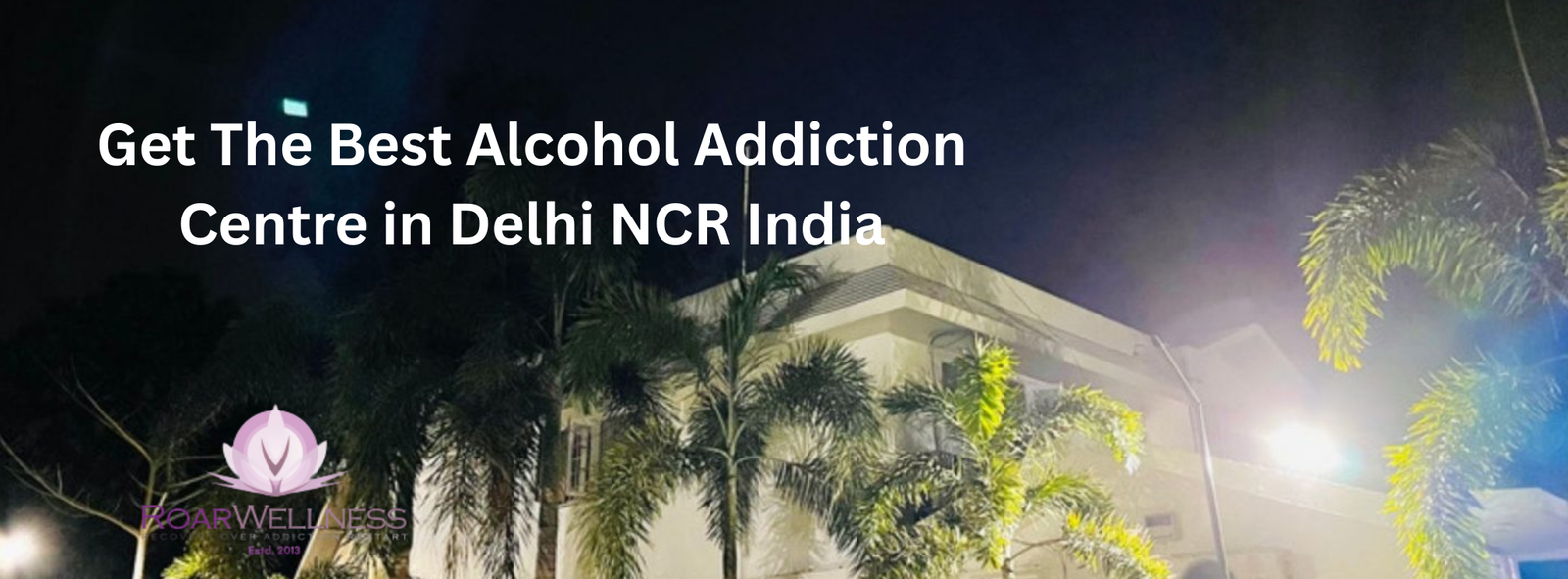 Get The Best Alcohol Addiction Centre in Delhi NCR India