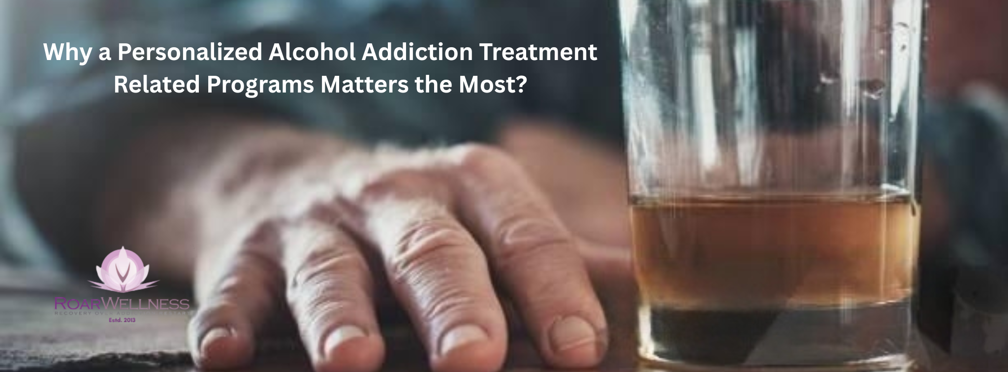 Why a Personalized Alcohol Addiction Treatment Related Programs Matters the Most?